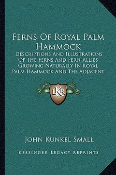 portada ferns of royal palm hammock: descriptions and illustrations of the ferns and fern-allies growing naturally in royal palm hammock and the adjacent e (en Inglés)