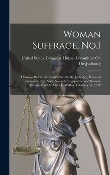 portada Woman Suffrage, No.1: Hearings Before the Committee On the Judiciary, House of Representatives, Sixty-Second Congress, Second Session, State (en Inglés)