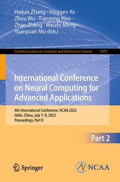 portada International Conference on Neural Computing for Advanced Applications: 4th International Conference, NCAA 2023, Hefei, China, July 7-9, 2023, Proceed (in English)