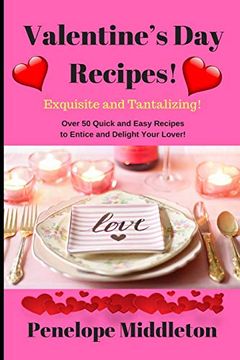 portada Valentine’S day Recipes! Exquisite and Tantalizing! Over 50 Quick and Easy Recipes to Entice and Delight Your Lover! (in English)