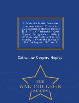 portada Life in the South; From the Commencement of the War. by a Blockaded British Subject [S. L. J., i.e. Catharine Cooper Hopley]. Being a Social History o (en Inglés)