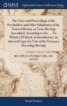 portada The Votes and Proceedings of the Freeholders and Other Inhabitants of the Town of Boston, in Town Meeting Assembled, According to Law. To Which is. Of a Vote of the Town at a Preceding Meeting 