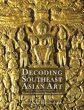 portada Decoding Southeast Asian Art: Studies in Honor of Piriya Krairiksh (in English)
