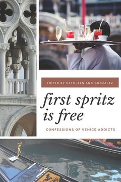 portada First Spritz Is Free: Confessions of Venice Addicts (in English)