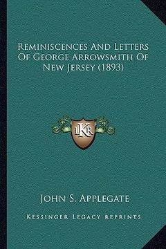 portada reminiscences and letters of george arrowsmith of new jerseyreminiscences and letters of george arrowsmith of new jersey (1893) (1893) (en Inglés)