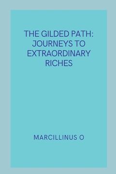 portada The Gilded Path: Journeys to Extraordinary Riches