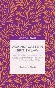 portada Against Caste in British Law: A Critical Perspective on the Caste Discrimination Provision in the Equality ACT 2010 (en Inglés)