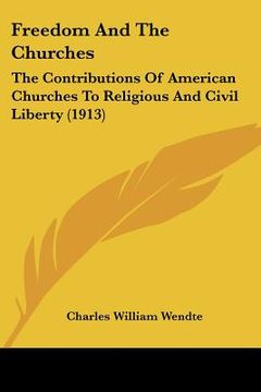 portada freedom and the churches: the contributions of american churches to religious and civil liberty (1913) (in English)