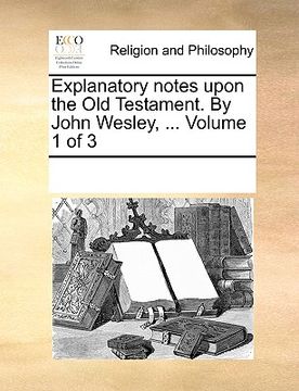 portada explanatory notes upon the old testament. by john wesley, ... volume 1 of 3 (in English)
