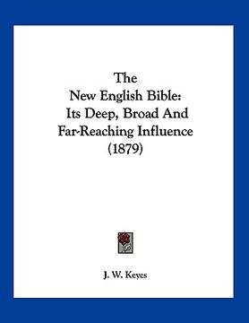 portada the new english bible: its deep, broad and far-reaching influence (1879) (en Inglés)