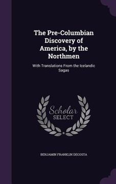 portada The Pre-Columbian Discovery of America, by the Northmen: With Translations From the Icelandic Sagas (in English)