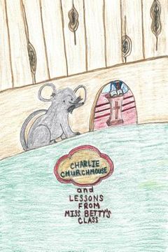 portada Charlie Churchmouse and Lessons from Miss Betty's Class (in English)