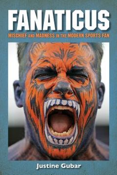 portada Fanaticus: Mischief and Madness in the Modern Sports fan (en Inglés)