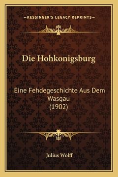 portada Die Hohkonigsburg: Eine Fehdegeschichte Aus Dem Wasgau (1902) (in German)