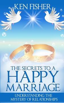 portada The Secrets to a Happy Marriage: Understanding the Mystery of Relationships (en Inglés)