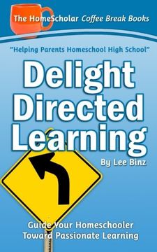 portada Delight Directed Learning: Guide Your Homeschooler Toward Passionate Learning (Coffee Break Books) (Volume 2)