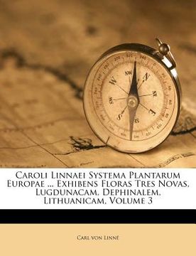 portada caroli linnaei systema plantarum europae ... exhibens floras tres novas, lugdunacam, dephinalem, lithuanicam, volume 3 (en Inglés)