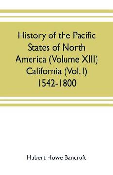 portada History of the Pacific states of North America (Volume XIII) California (Vol. I) 1542-1800 (en Inglés)