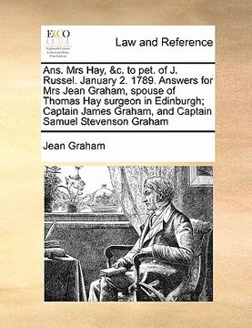 portada ans. mrs hay, &c. to pet. of j. russel. january 2. 1789. answers for mrs jean graham, spouse of thomas hay surgeon in edinburgh; captain james graham, (en Inglés)