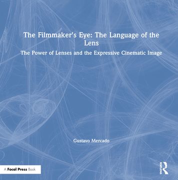 portada The Filmmaker's Eye: The Language of the Lens: The Power of Lenses and the Expressive Cinematic Image (en Inglés)