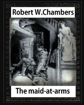 portada The Maid-at-Arms (1902), by Robert W Chambers: Robert W. (Robert William) Chambers