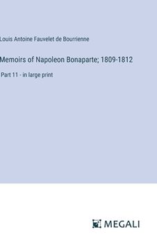 portada Memoirs of Napoleon Bonaparte; 1809-1812: Part 11 - in large print (en Inglés)