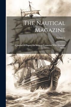portada The Nautical Magazine: A Journal of Papers on Subjects Connected With Maritime Affairs; Volume 1
