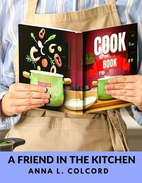 portada A Friend in the Kitchen: What to Cook and How to Cook It (en Inglés)