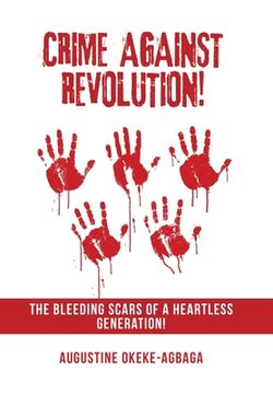 portada Crime Against Revolution!: The Bleeding Scars of a Heartless Generation! (en Inglés)