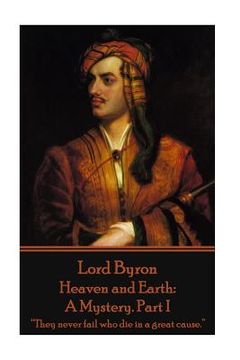 portada Lord Byron - Heaven and Earth: A Mystery. Part I: "They never fail who die in a great cause."