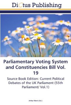 portada Parliamentary Voting System and Constituencies Bill Vol. 19: Source Book Edition: Current Political Debates of the UK Parliament (55th Parliament/ Vol.1)