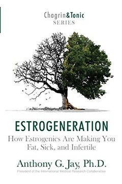 portada Estrogeneration: How Estrogenics are Making you Fat, Sick, and Infertile: 1 (Chagrin & Tonic) (en Inglés)