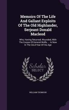 portada Memoirs Of The Life And Gallant Exploits Of The Old Highlander, Serjeant Donald Macleod: Who, Having Returned, Wounded, With The Corpse Of General Wol