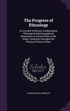portada The Progress of Ethnology: An Account of Recent Archæological, Philological and Geographical Researches in Various Parts of the Globe, Tending to (en Inglés)