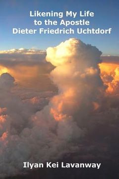 portada Likening My Life to the Apostle Dieter Friedrich Uchtdorf (en Inglés)