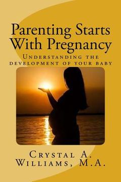 portada Parenting Starts With Pregnancy: Understanding the development of your baby
