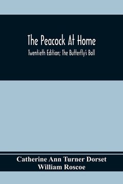 portada The Peacock At Home; Twentieth Edition; The Butterfly's Ball; An Original Poem And The Fancy Fair; Or Grand Gala At The Zoological Gardens (en Inglés)