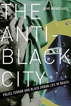 portada The Anti-Black City: Police Terror and Black Urban Life in Brazil (in English)