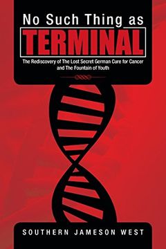portada No Such Thing as Terminal: The Rediscovery of the Lost Secret German Cure for Cancer and the Fountain of Youth