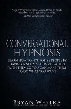 portada Conversational Hypnosis: Learn How To Hypnotize People By Having A Normal Conversation With Them So You Can Make Them To Do What You Want