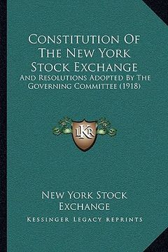portada constitution of the new york stock exchange: and resolutions adopted by the governing committee (1918) (in English)