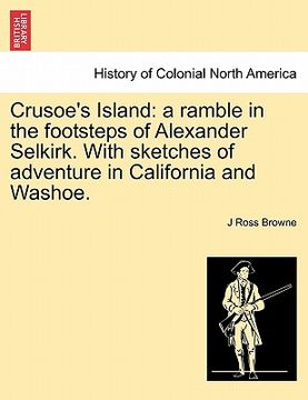 portada crusoe's island: a ramble in the footsteps of alexander selkirk. with sketches of adventure in california and washoe. (in English)