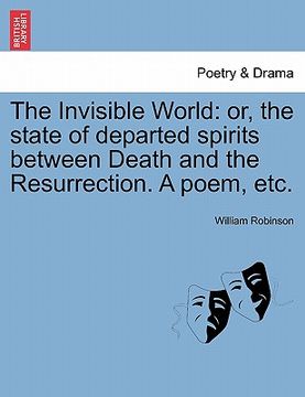 portada the invisible world: or, the state of departed spirits between death and the resurrection. a poem, etc.
