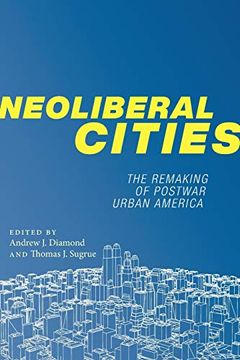 portada Neoliberal Cities: The Remaking of Postwar Urban America (Nyu Series in Social and Cultural Analysis) (in English)