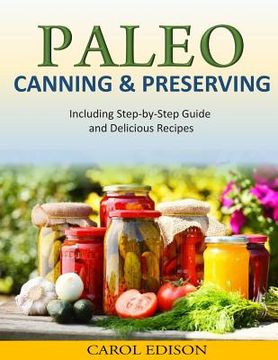 portada Paleo Canning and Preserving: Including Step-by-Step Guide and Delicious Recipes (en Inglés)