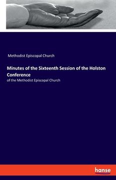 portada Minutes of the Sixteenth Session of the Holston Conference: of the Methodist Episcopal Church (en Inglés)