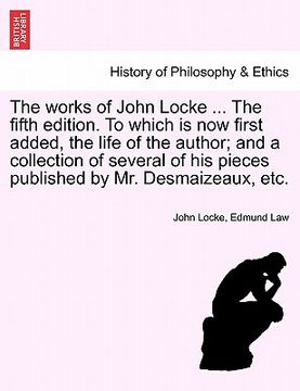 portada the works of john locke ... the fifth edition. to which is now first added, the life of the author; and a collection of several of his pieces publishe