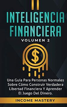 portada Inteligencia Financiera: Una Guía Para Personas Normales Sobre Cómo Construir Verdadera Libertad Financiera y Aprender el Juego del Dinero Volumen 2