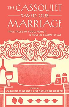 portada The Cassoulet Saved our Marriage: True Tales of Food, Family, and how we Learn to eat 