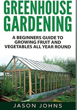 portada Greenhouse Gardening: A Beginners Guide to Growing Fruit and Vegetables all Year Round (18) (Inspiring Gardening Ideas) (in English)
